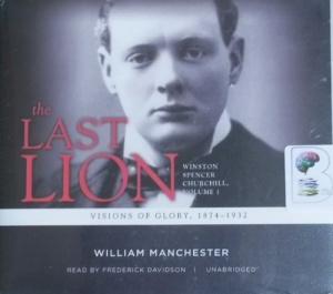 The Last Lion - Winston Spencer Churchill Volume 1 - Visons of Glory 1874 to 1932 written by William Manchester performed by Frederick Davidson on CD (Unabridged)